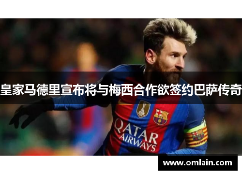 皇家马德里宣布将与梅西合作欲签约巴萨传奇